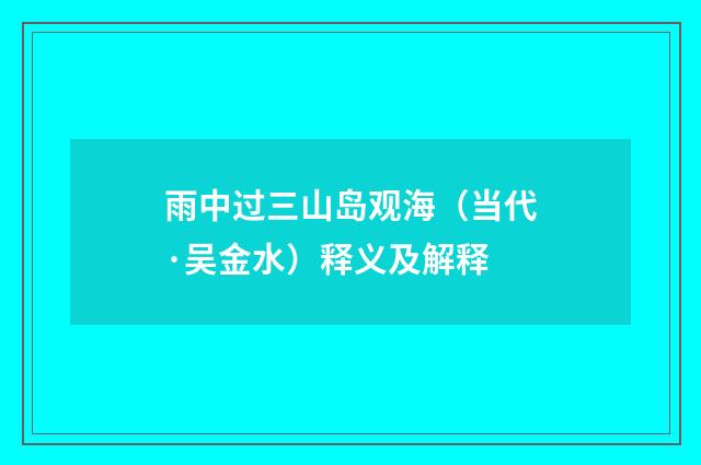 雨中过三山岛观海（当代·吴金水）释义及解释
