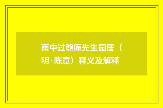 雨中过匏庵先生园居（明·陈章）释义及解释