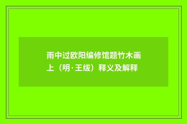 雨中过欧阳编修馆题竹木画上（明·王绂）释义及解释