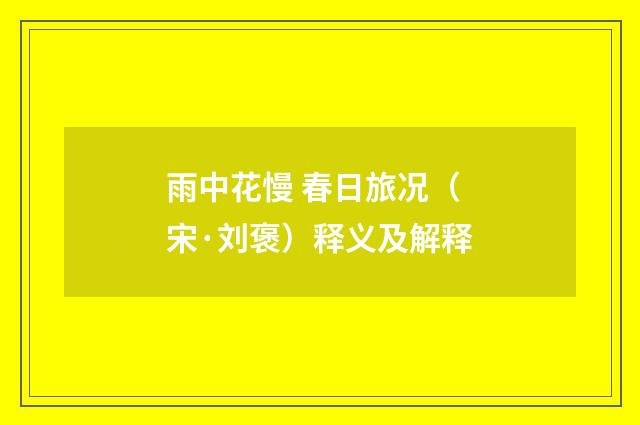 雨中花慢 春日旅况（宋·刘褒）释义及解释