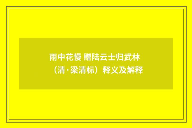 雨中花慢 赠陆云士归武林（清·梁清标）释义及解释