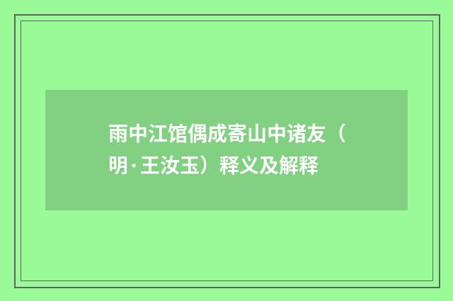 雨中江馆偶成寄山中诸友（明·王汝玉）释义及解释