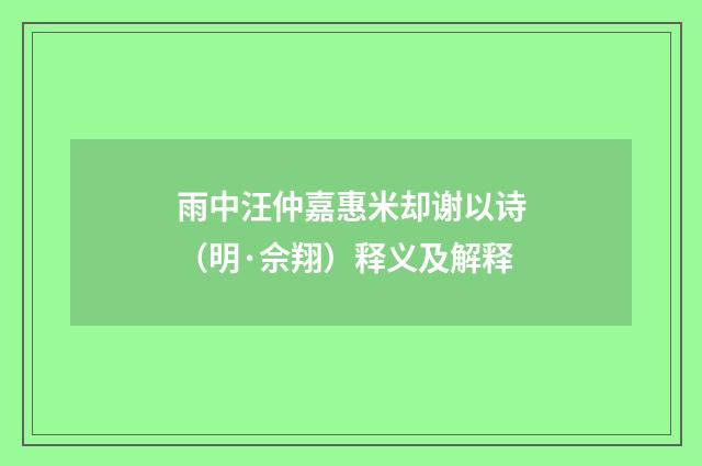 雨中汪仲嘉惠米却谢以诗（明·佘翔）释义及解释
