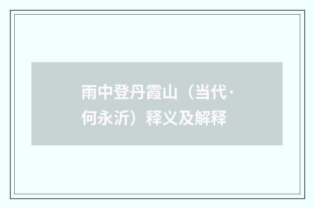 雨中登丹霞山（当代·何永沂）释义及解释