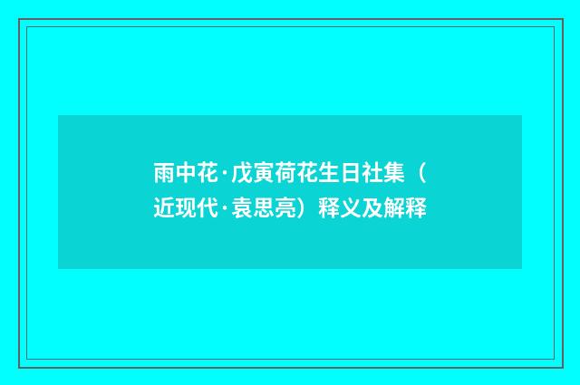 雨中花·戊寅荷花生日社集（近现代·袁思亮）释义及解释