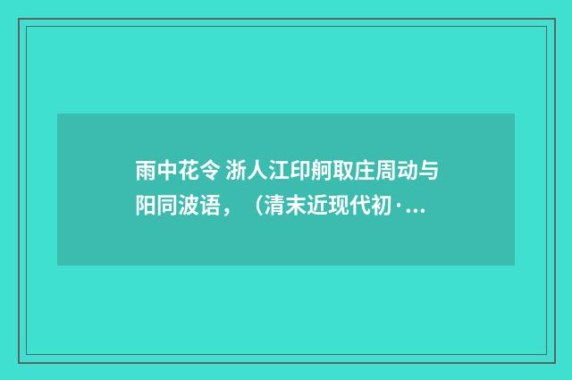 雨中花令 浙人江印舸取庄周动与阳同波语，（清末近现代初·汪东）释义及解释