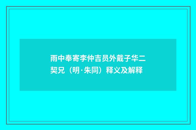 雨中奉寄李仲吉员外戴子华二契兄（明·朱同）释义及解释