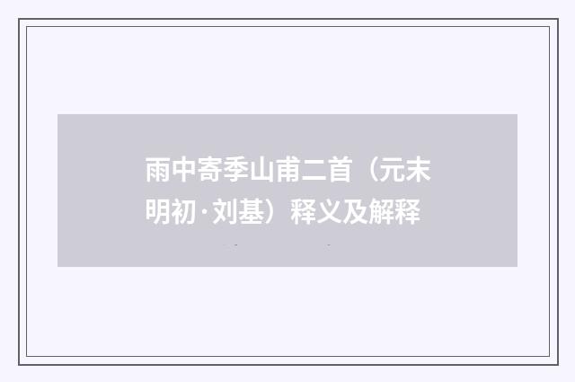 雨中寄季山甫二首（元末明初·刘基）释义及解释