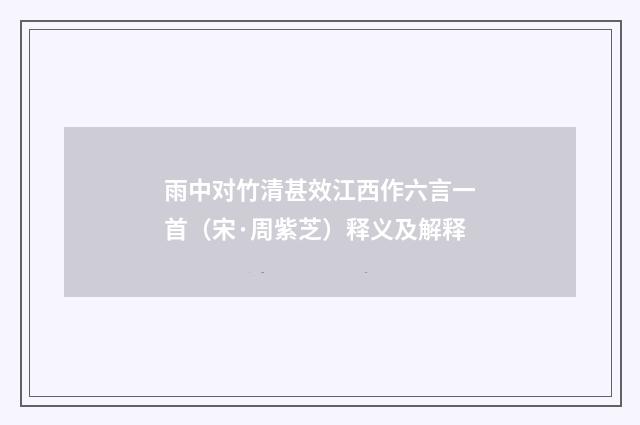 雨中对竹清甚效江西作六言一首（宋·周紫芝）释义及解释