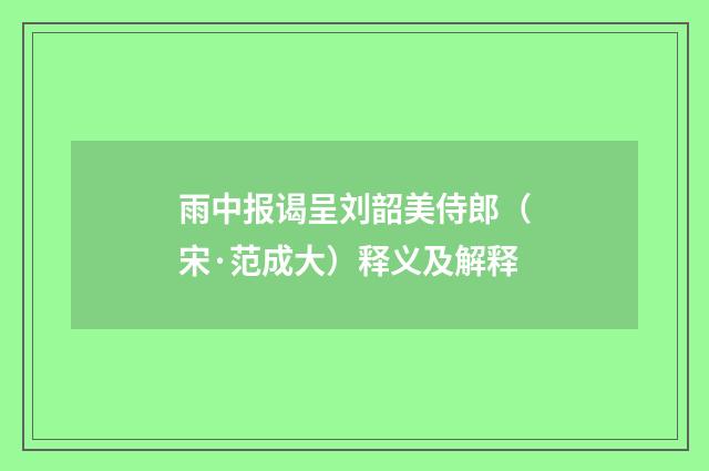 雨中报谒呈刘韶美侍郎（宋·范成大）释义及解释