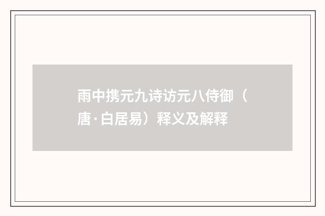 雨中携元九诗访元八侍御（唐·白居易）释义及解释