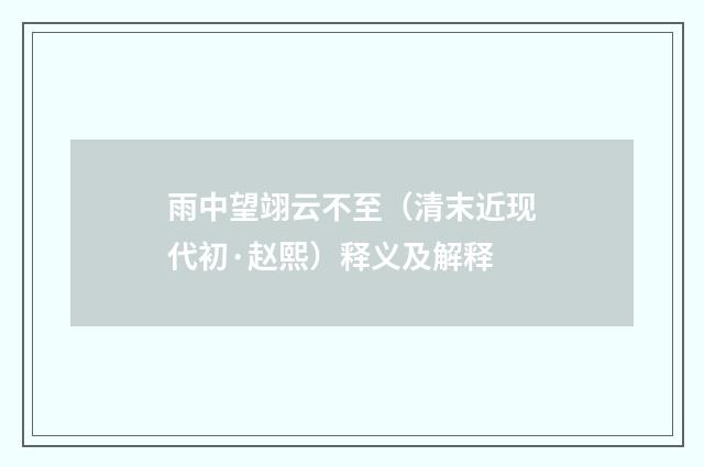 雨中望翊云不至（清末近现代初·赵熙）释义及解释