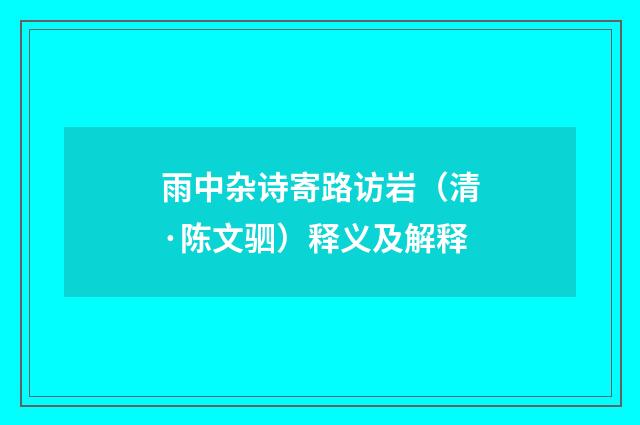 雨中杂诗寄路访岩（清·陈文驷）释义及解释