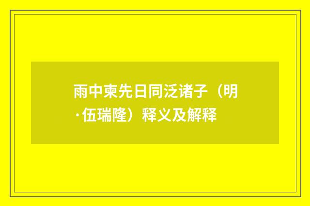 雨中柬先日同泛诸子（明·伍瑞隆）释义及解释