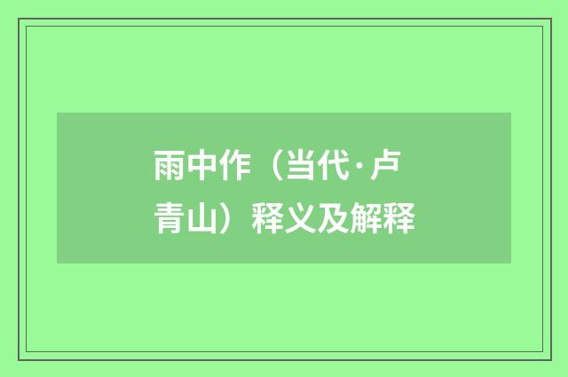 雨中作（当代·卢青山）释义及解释