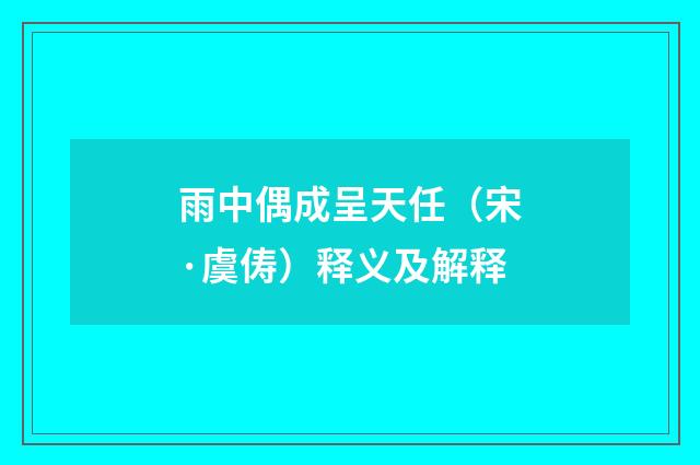 雨中偶成呈天任（宋·虞俦）释义及解释