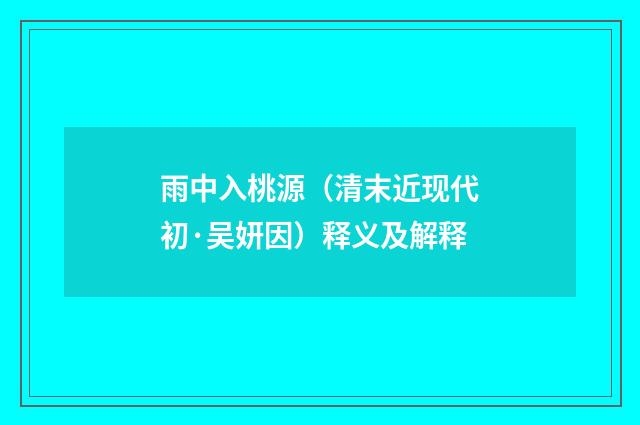 雨中入桃源（清末近现代初·吴妍因）释义及解释