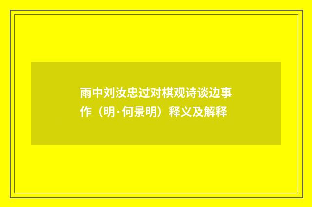 雨中刘汝忠过对棋观诗谈边事作（明·何景明）释义及解释