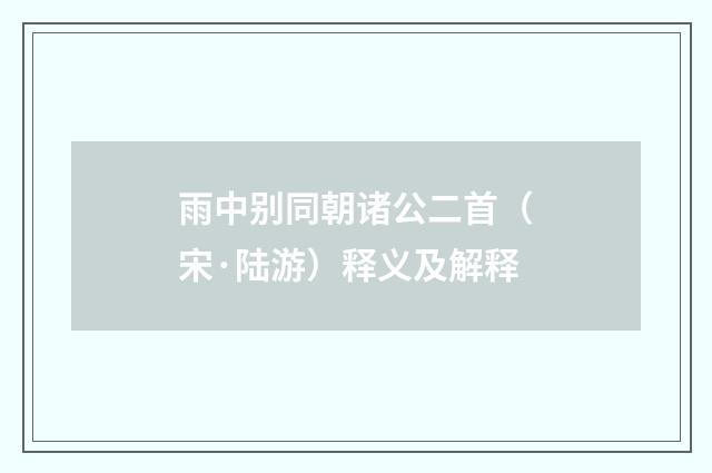 雨中别同朝诸公二首（宋·陆游）释义及解释