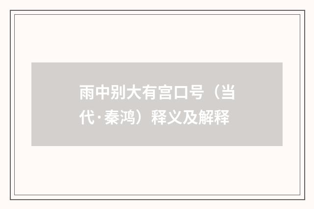 雨中别大有宫口号（当代·秦鸿）释义及解释
