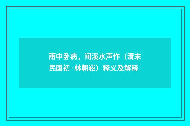 雨中卧病，闻溪水声作（清末民国初·林朝崧）释义及解释