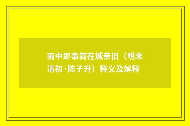 雨中即事简在城亲旧（明末清初·陈子升）释义及解释