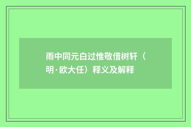 雨中同元白过惟敬借树轩（明·欧大任）释义及解释