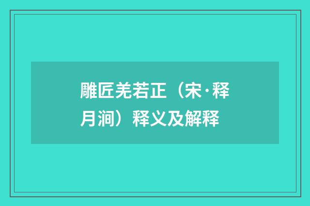 雕匠羌若正（宋·释月涧）释义及解释