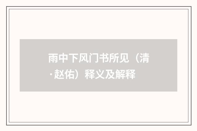 雨中下风门书所见（清·赵佑）释义及解释