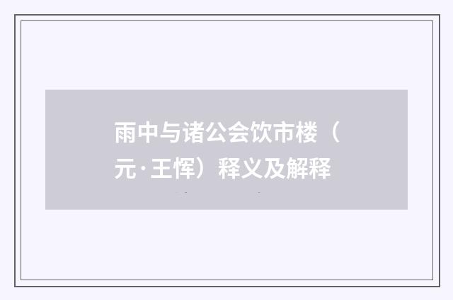 雨中与诸公会饮市楼（元·王恽）释义及解释