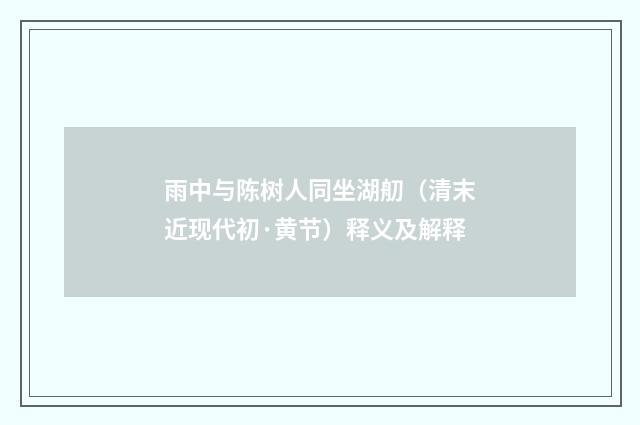 雨中与陈树人同坐湖舠（清末近现代初·黄节）释义及解释