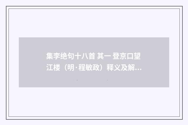 集李绝句十八首 其一 登京口望江楼（明·程敏政）释义及解释