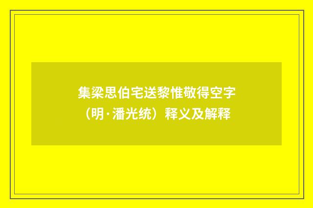 集梁思伯宅送黎惟敬得空字（明·潘光统）释义及解释