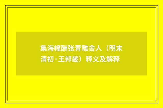 集海幢酬张青雕舍人（明末清初·王邦畿）释义及解释