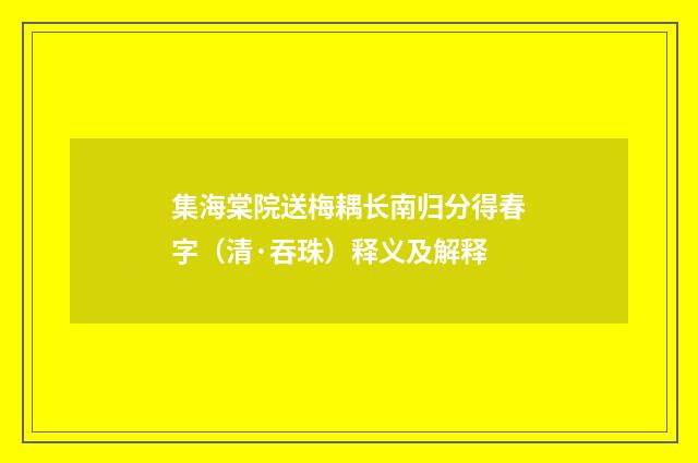集海棠院送梅耦长南归分得春字（清·吞珠）释义及解释