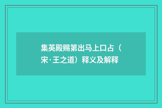 集英殿赐第出马上口占（宋·王之道）释义及解释