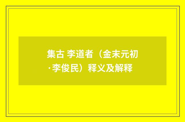 集古 李道者（金末元初·李俊民）释义及解释