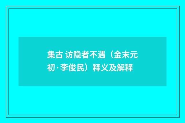 集古 访隐者不遇（金末元初·李俊民）释义及解释