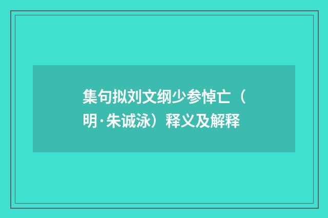 集句拟刘文纲少参悼亡（明·朱诚泳）释义及解释