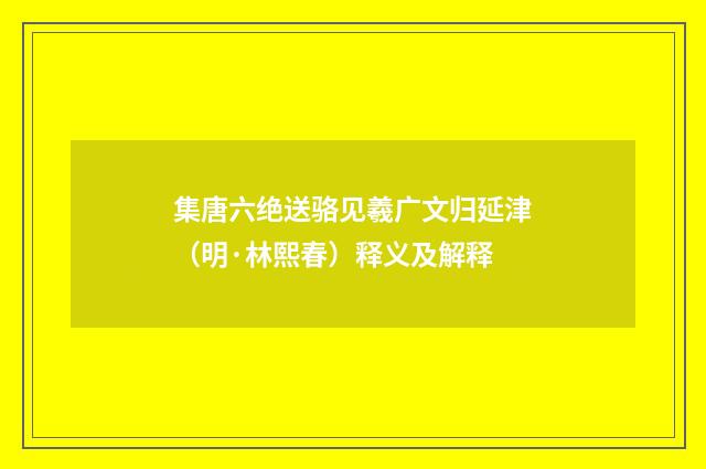 集唐六绝送骆见羲广文归延津（明·林熙春）释义及解释