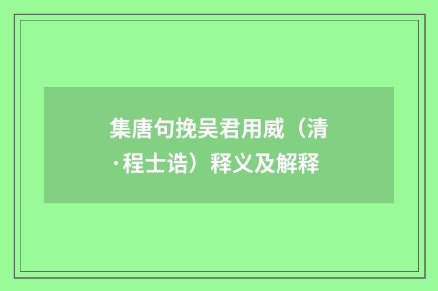 集唐句挽吴君用威（清·程士诰）释义及解释