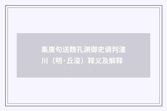 集唐句送魏孔渊御史谪判潼川（明·丘浚）释义及解释