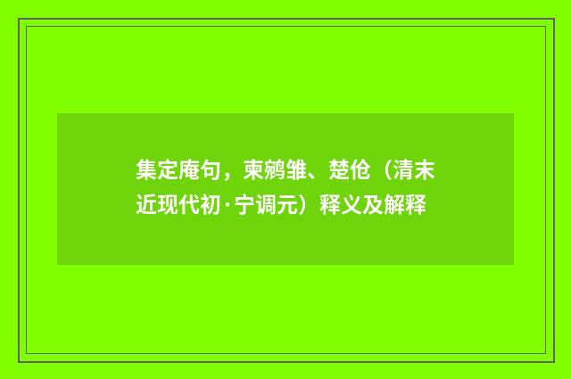 集定庵句，柬鹓雏、楚伧（清末近现代初·宁调元）释义及解释