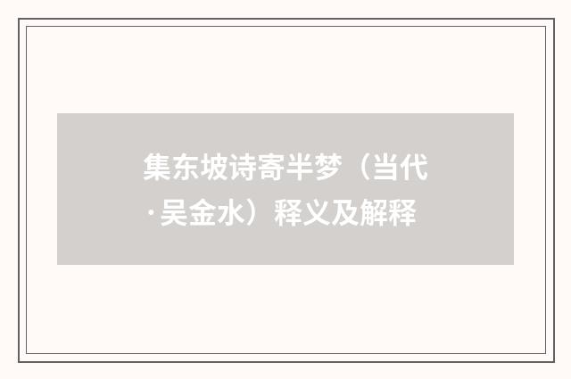 集东坡诗寄半梦（当代·吴金水）释义及解释