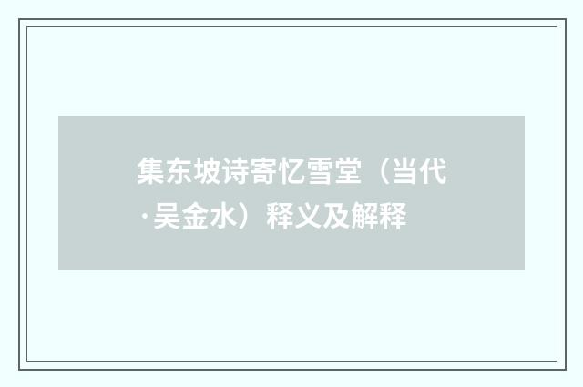 集东坡诗寄忆雪堂（当代·吴金水）释义及解释