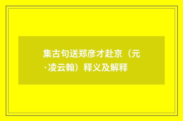 集古句送郑彦才赴京（元·凌云翰）释义及解释