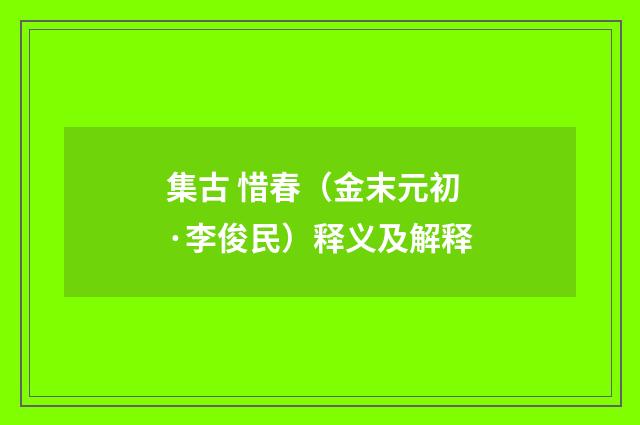 集古 惜春（金末元初·李俊民）释义及解释