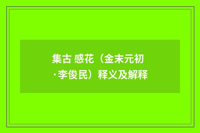 集古 感花（金末元初·李俊民）释义及解释