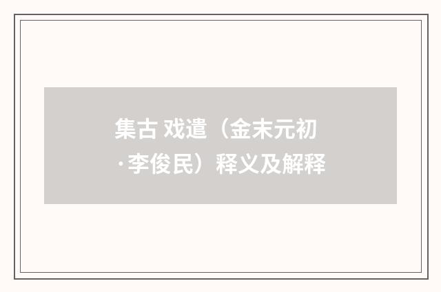 集古 戏遣（金末元初·李俊民）释义及解释