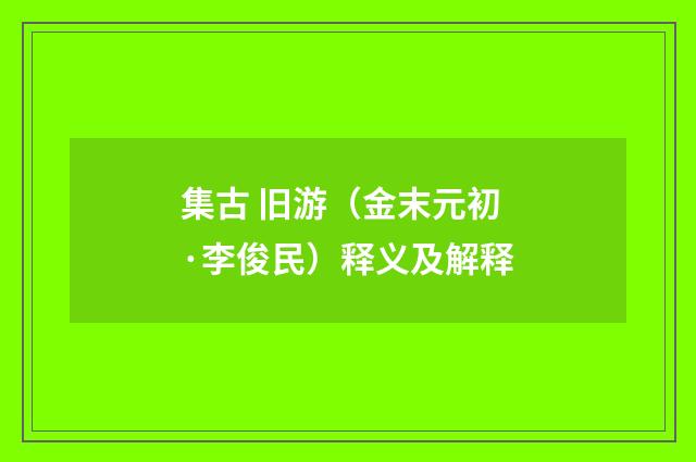 集古 旧游（金末元初·李俊民）释义及解释